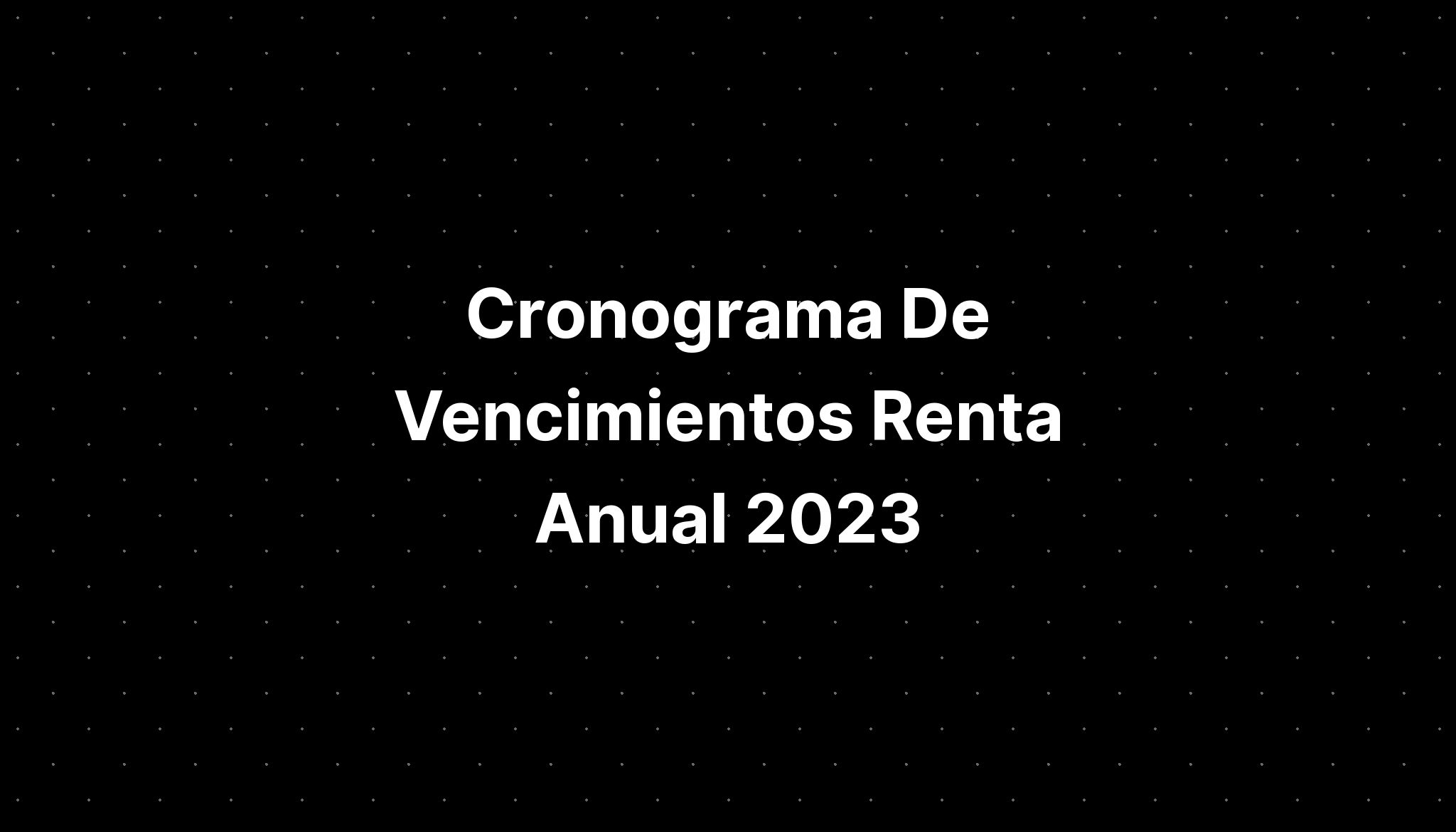 Cronograma De Vencimientos Renta Anual 2023 Imagesee